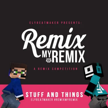 Stuff And Things (#RemixMyRemix Version)