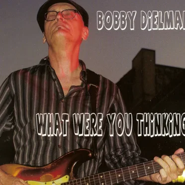 What Were You Thinking? by Bobby Dielman - album cover