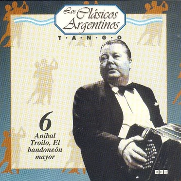 Los clásicos argentinos: Tango, volumen 6: Aníbal Troilo, El bandoneón mayor by Various Artists - album cover
