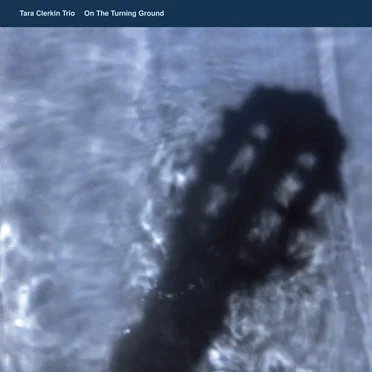 On the Turning Ground by Tara Clerkin Trio - album cover