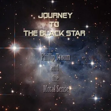 Journey to the Black Star by Phillip Traum and the Moral Sense - album cover