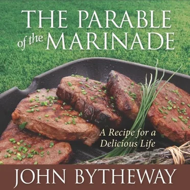The Parable of the Marinade A Recipe for a Delicious Life by John Bytheway - album cover
