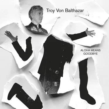 Aloha Means Goodbye by Troy von Balthazar - album cover