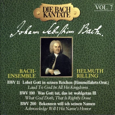 Die Bach Kantante, Vol. 7: Lobet Gott in seinen Reichen (Himmelfahrts-Oratorium) BWV 11 / Was Gott tut, das ist wohlgetan III (BWV 100) / Bekennen will ich seinen Namen (BWV 200)