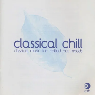 Classical Chill: Classical Music for Chilled Out Moods by Various Artists - album cover