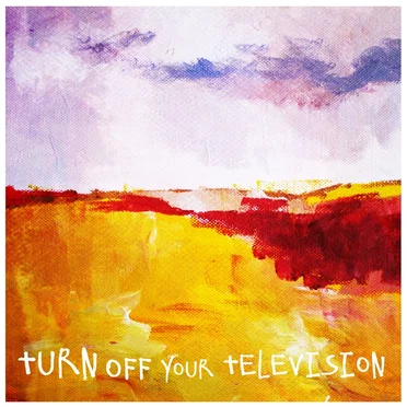 Turn Off Your Television by Turn off your television - album cover