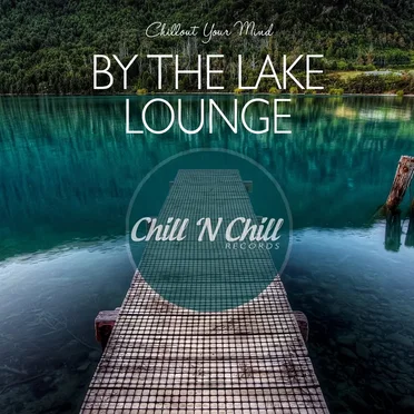 By the Lake Lounge: Chillout Your Mind by Various Artists - album cover