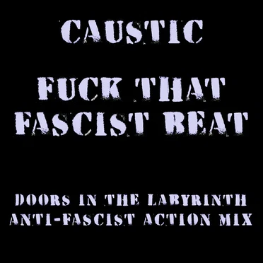 Caustic - Fuck That Fascist Beat (Doors In The Labyrinth Anti-Fascist Action Mix)