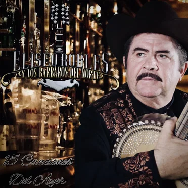 15 Canciones del ayer by Eliseo Robles y Los Barbaros del Norte - album cover