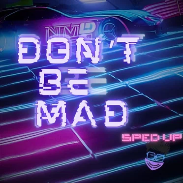 Don't Be Mad (sped up)