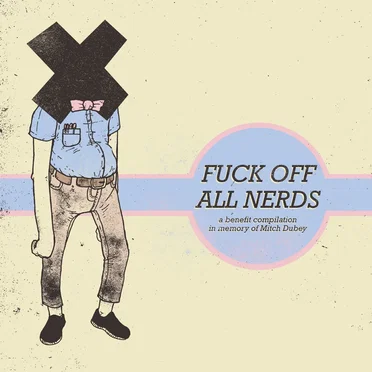 Fuck Off All Nerds: A Benefit Compilation in Memory of Mitch Dubey by Various Artists - album cover