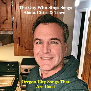 Oregon City Songs That Are Good by The Guy Who Sings Songs About Cities & Towns - album cover