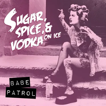 Sugar, Spice, & Vodka On Ice by Babe Patrol - album cover