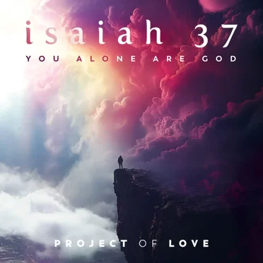Isaiah 37 - You Alone Are God