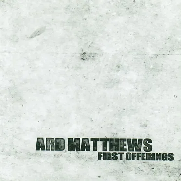First Offerings by Ard Matthews - album cover