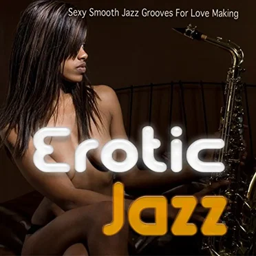 Erotic Jazz Sexy Smooth Jazz Grooves For Love Making by Various Artists - album cover