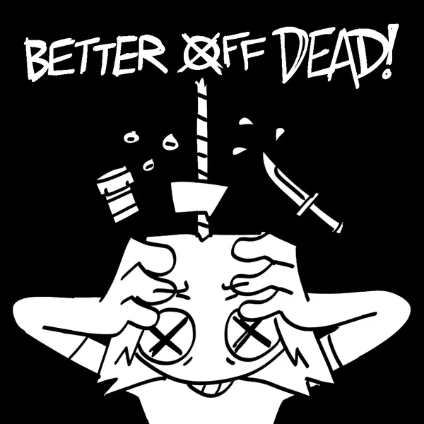 BETTER OFF DEAD!