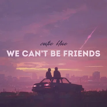 we can't be friends