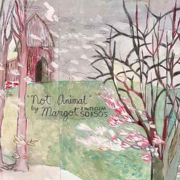 Not Animal by Margot & the Nuclear So and So’s - album cover