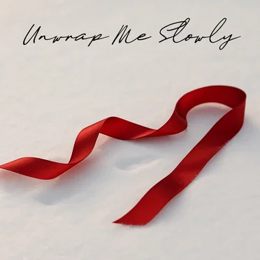 Unwrap Me Slowly