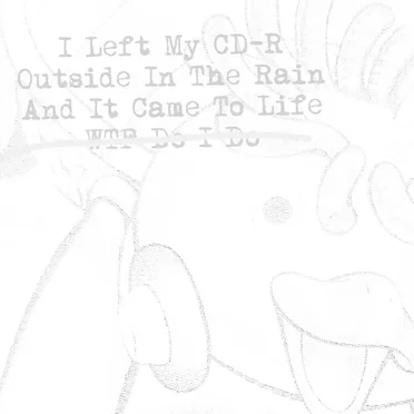 i left my cd-r outside in the rain and it came to life wtf do i do by gawappamon - album cover