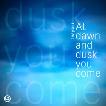 at dawn and dusk you come by Twyxu - album cover