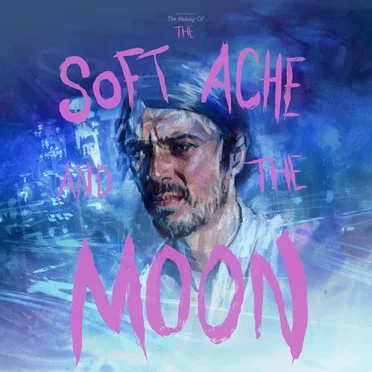 The Making Of "The Soft Ache And The Moon".