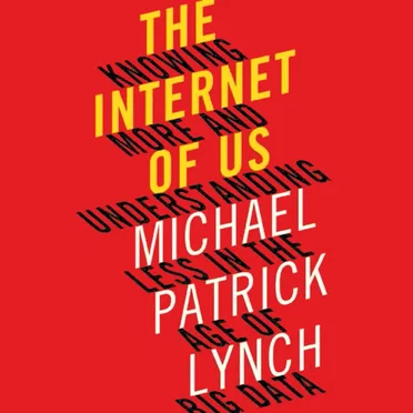 The Internet of Us: Knowing More and Understanding Less in the Age of Big Data by Michael P. Lynch - album cover