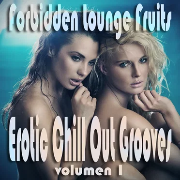 Forbidden Lounge Fruits & Erotic Chill Out Grooves, Vol.1 (Sensual and Sensitive Adult Music) by Various Artists - album cover