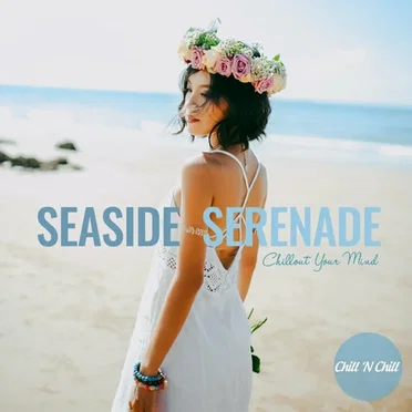 Seaside Serenade: Chillout Your Mind by Various Artists - album cover