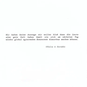 Wir haben keine Aussage wir wollen bloß dass die Leute eine gute Zeit haben damit sie sich am nächsten Tag wieder global agierenden Konzernen dienstbar machen können.