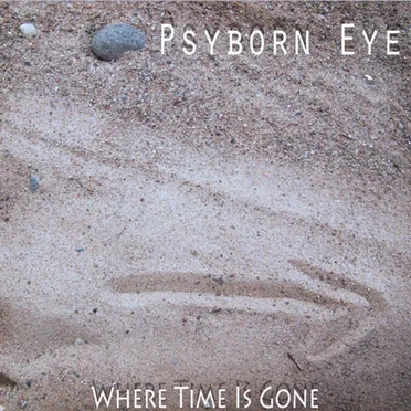 Where Time Is Gone by Psyborn Eye - album cover