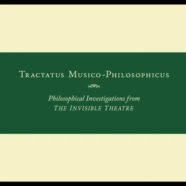 Tractatus Musico-Philosophicus: Philosophical Investigations From the Invisible Theatre