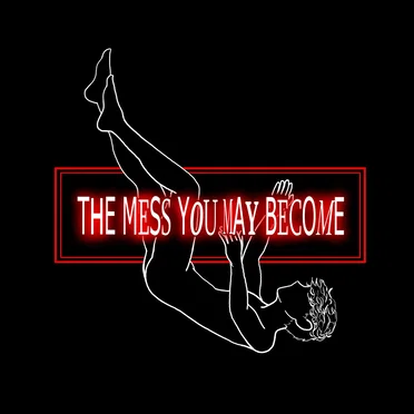 THE MESS YOU MAY BECOME