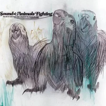 We Must Become the Change We Want to See by The Sound of Animals Fighting - album cover