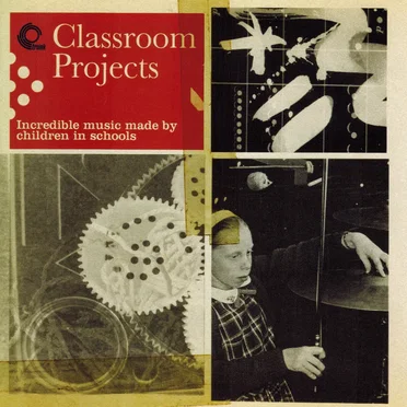 Classroom Projects: Incredible Music Made by Children in Schools by Various Artists - album cover