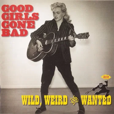 Good Girls Gone Bad: Wild, Weird And Wanted by Various Artists - album cover