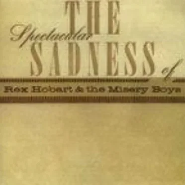 The Spectacular Sadness Of by Rex Hobart and The Misery Boys - album cover
