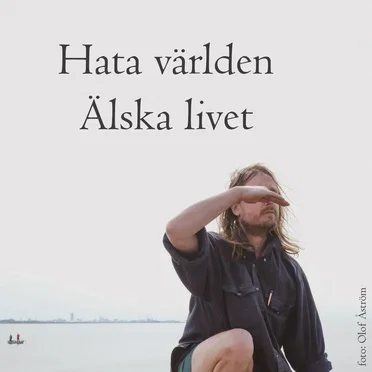 Hata världen, älska livet