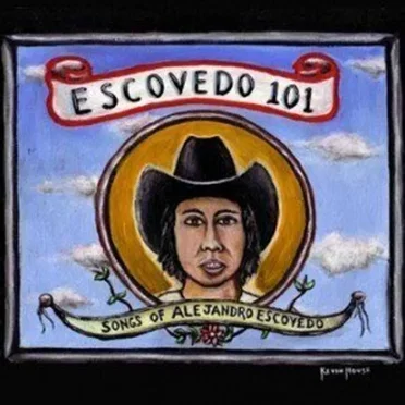 Escovedo 101: Songs of Alejandro Escovedo by Various Artists - album cover