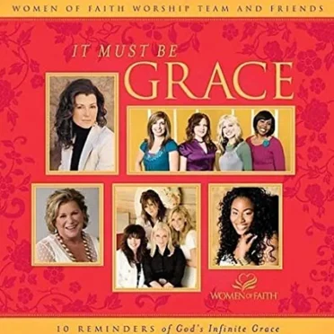 It Must Be Grace by Women of Faith - album cover