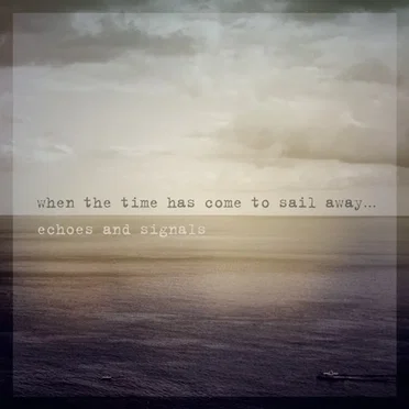 When The Time Has Come To Sail Away