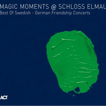 Magic Moments @ Schloss Elmau: Best of Swedisch - German Friendship Concerts by Various Artists - album cover