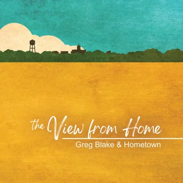 The View from Home by Greg Blake & Hometown - album cover