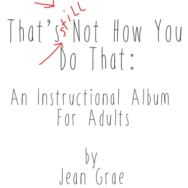 That’s Still Not How You Do That: An Instructional Album for Adults