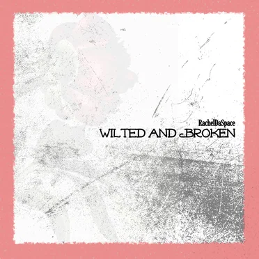Wilted and Broken by RachelDaSpace - album cover