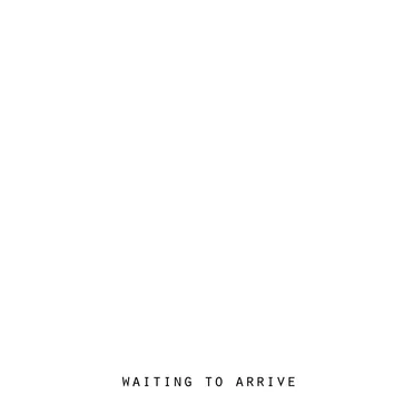Waiting to Arrive