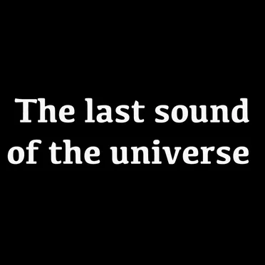 The Last Sound of the Universe