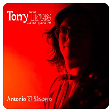 Antonio El Sincero by Tony True and the Tijuana Tres - album cover