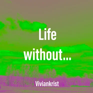 Life without…